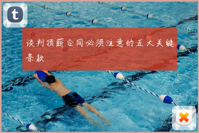 谈判顶薪合同必须注意的五大关键条款