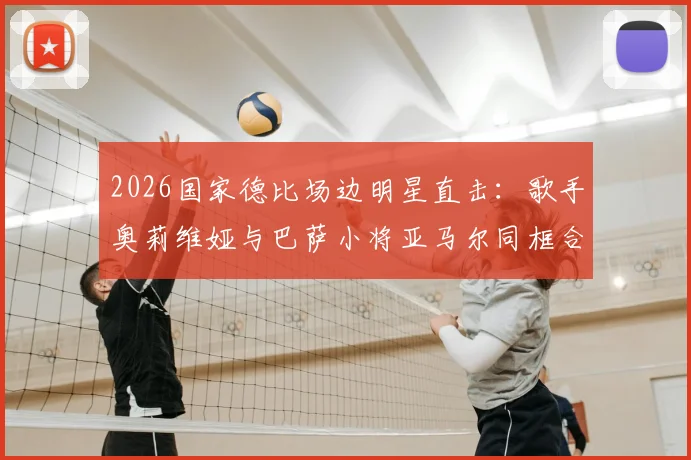 2026国家德比场边明星直击:歌手奥莉维娅与巴萨小将亚马尔同框合影,看台激情庆祝皇马夺冠精彩瞬间图集