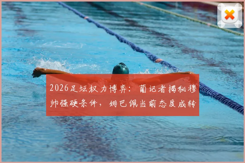 2026足坛权力博弈：葡记者揭秘穆帅强硬条件，姆巴佩当前态度成转会关键障碍